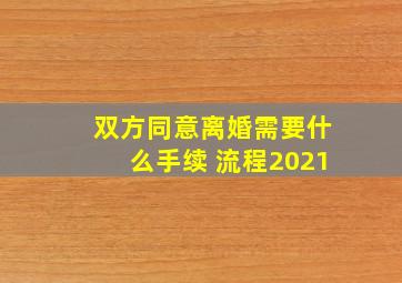 双方同意离婚需要什么手续 流程2021